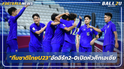 ทีมชาติไทยU23 อัดอิรัก2-0 เปิดหัวศึกชิงแชมป์เอเชีย