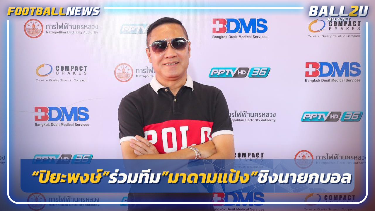 "ปิยะพงษ์"ร่วมทีม"มาดามแป้ง"ชิงนายกบอลไทย-ต่อจาก"โค้ชหรั่ง"