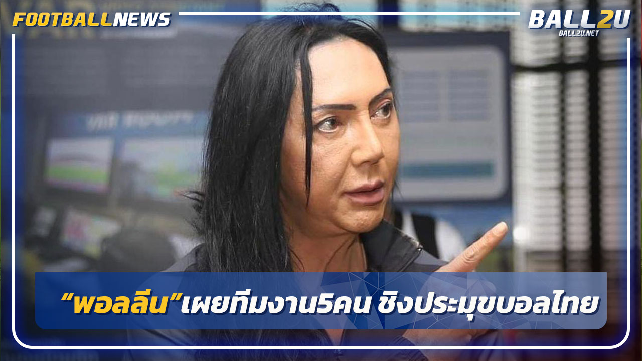 "พอลลีน"เปิดตัวทีมงาน5คนชิงประมุขบอลไทย-แชมป์,โค้ชหนุ่ยมาด้วย