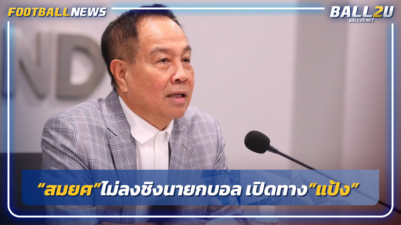 "สมยศ"ยันไม่ลงชิงนายกบอลไทยต่อ-เปิดทาง"มาดามแป้ง"