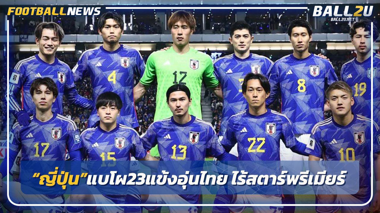 ไร้ดาวดังพรีเมียร์!"ญี่ปุ่น"แบโผ23แข้งอุ่นทีมชาติไทยวันปีใหม่