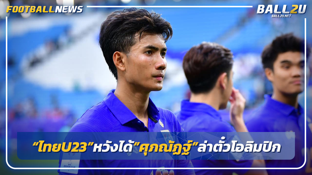 ไทยU23หวังได้"ศุภณัฏฐ์"ล่าตั๋วโอลิมปิก-ซาอุฯทาบลับแข้งพิเศษ