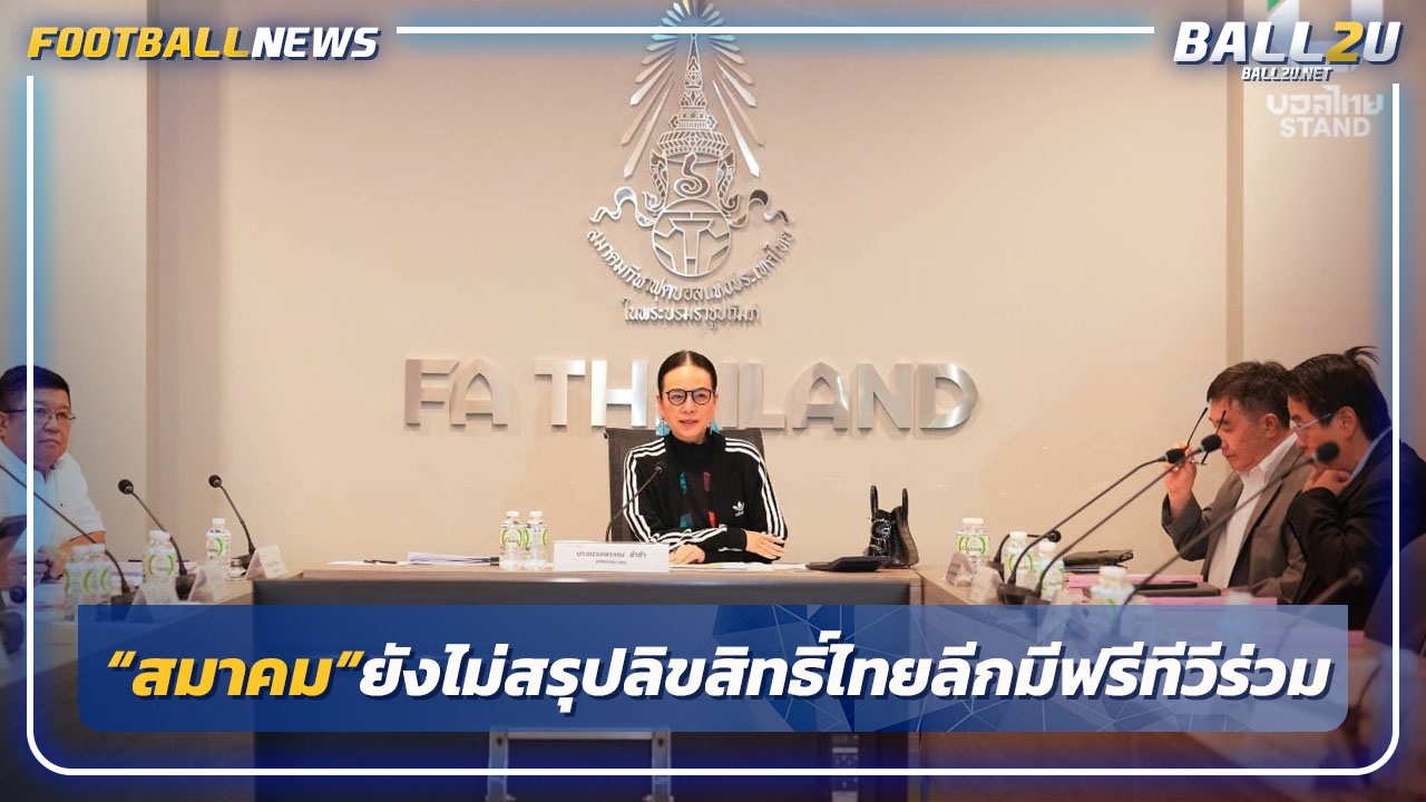 "สมาคม"ยังไม่สรุปลิขสิทธิ์"ไทยลีก"-แย้มฟรีทีวีร่วมถ่าย