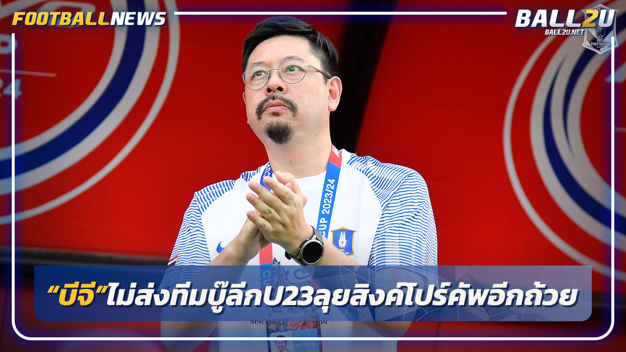 "บีจี"ไม่ส่งทีมแข่งลีกU23-ลุย"สิงค์โปร์คัพ"อีกถ้วย