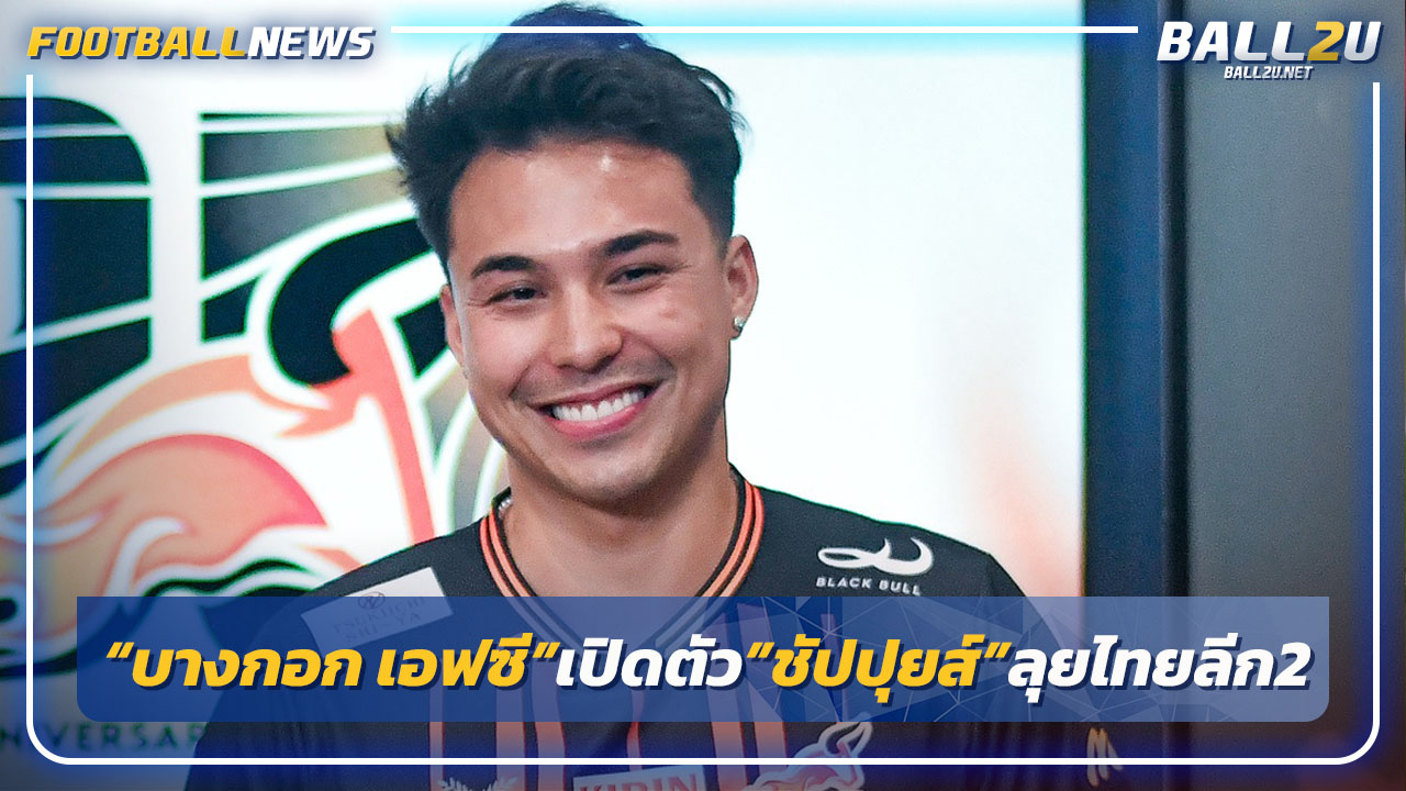 "บางกอก เอฟซี"เปิดตัว"ชัปปุยส์"ลุยไทยลีก2ใส่เบอร์7