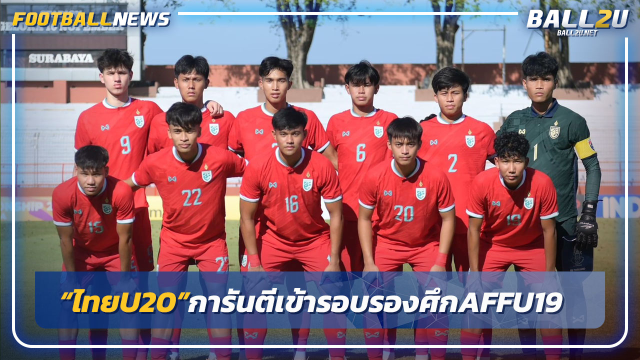 "ไทยU20"การันตีเข้ารอบรองศึกAFF-ดวลมาเลลุ้นจบแชมป์กลุ่ม