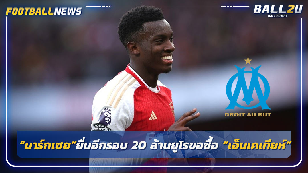 “มาร์กเซย”ยื่นอีกรอบ 20 ล้านยูโรขอซื้อ “เอ็นเคเทียห์”