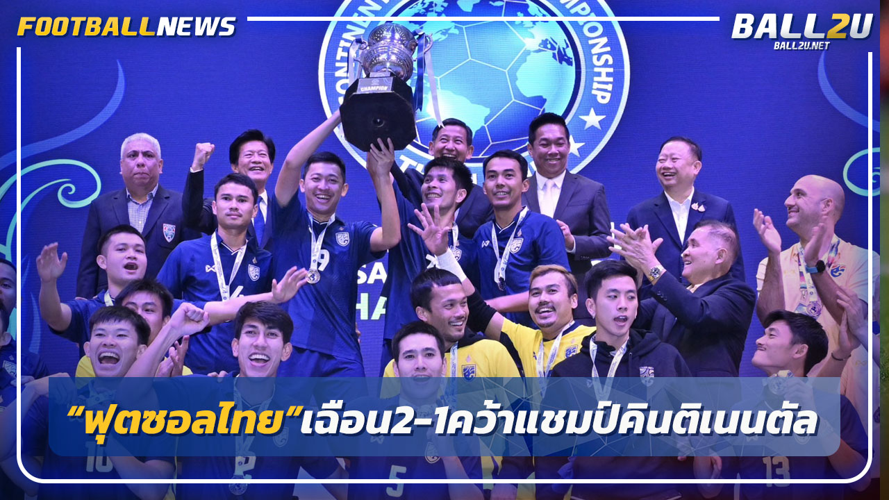 เหม็ดฮีโร่!"ฟุตซอลไทย"เฉือนอัฟกาฯ2-1คว้าแชมป์ Continental สมัยแรก