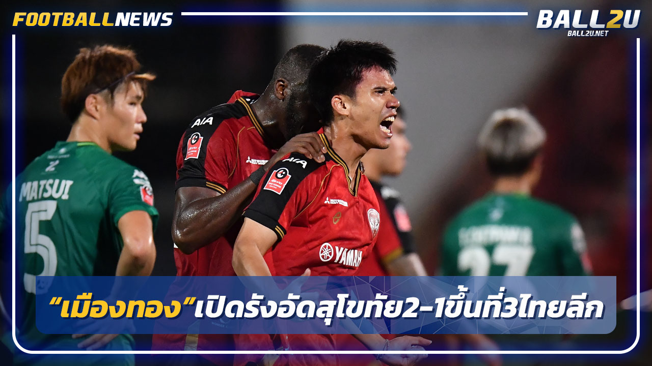 "เมืองทอง"เปิดรังอัดสุโขทัย4-2 ขึ้นที่3ไทยลีก