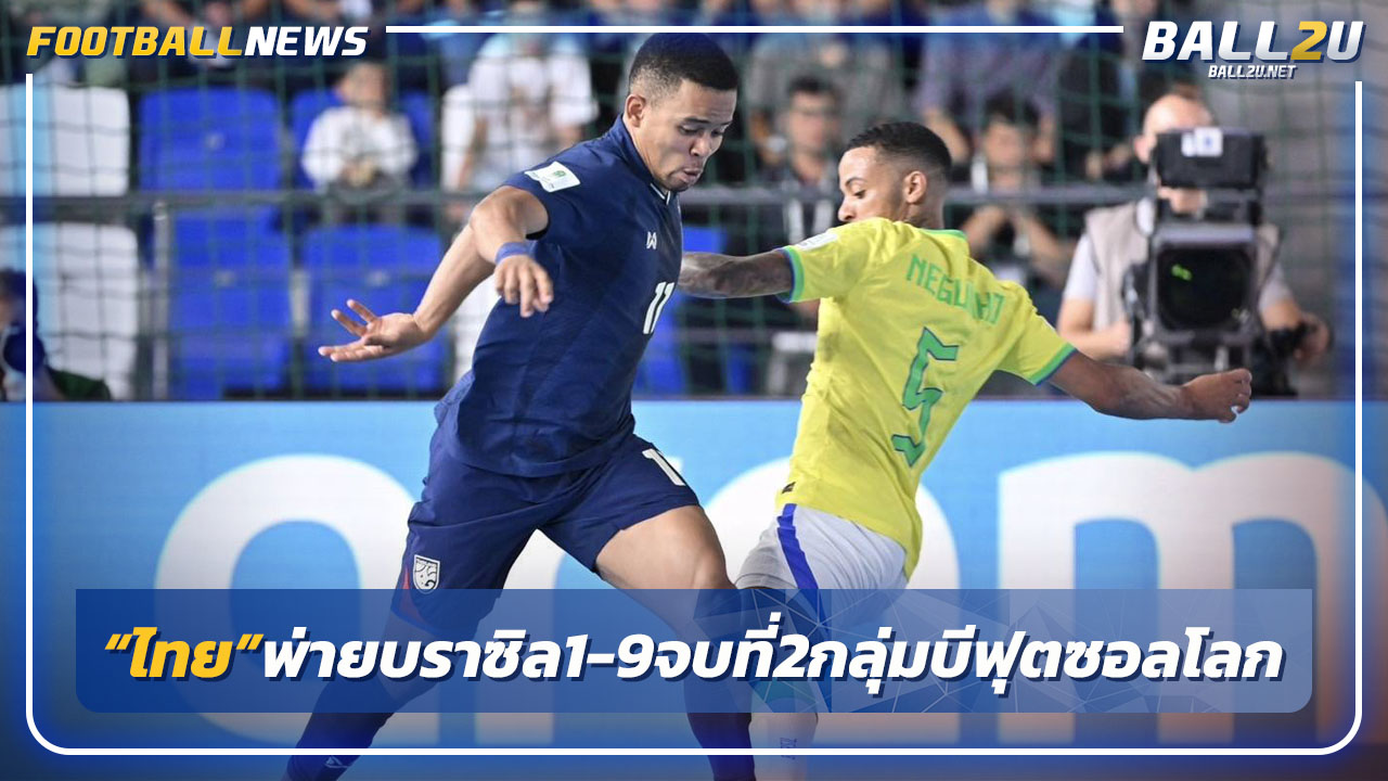 "โต๊ะเล็กไทย"พ่ายบราซิล1-9 จบที่2กลุ่มบีฟุตซอลโลก