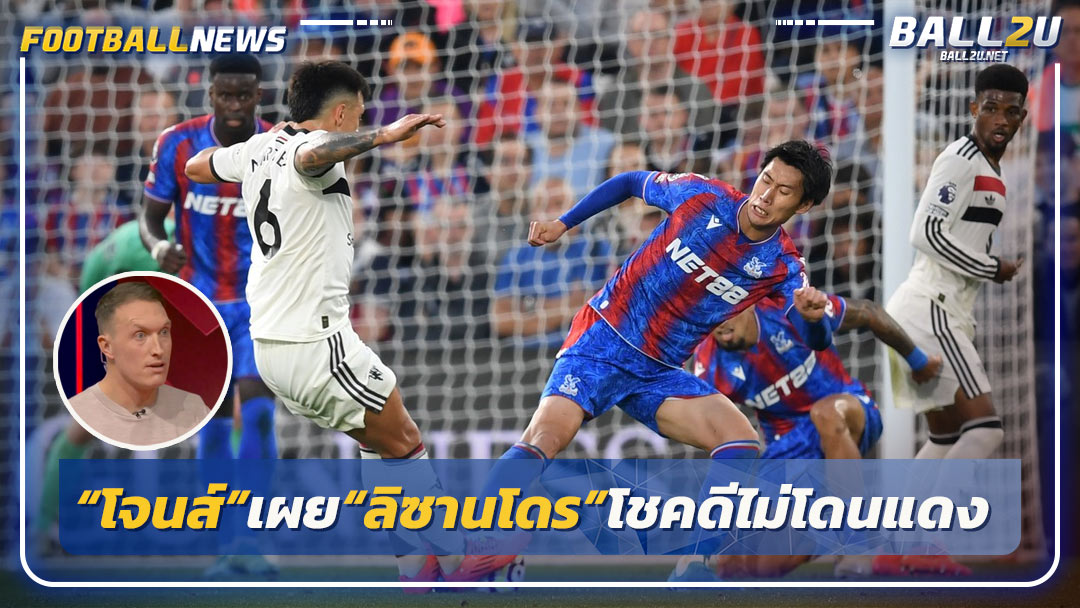 “โจนส์”เผย“ลิซานโดร”โชคดีไม่โดนแดง