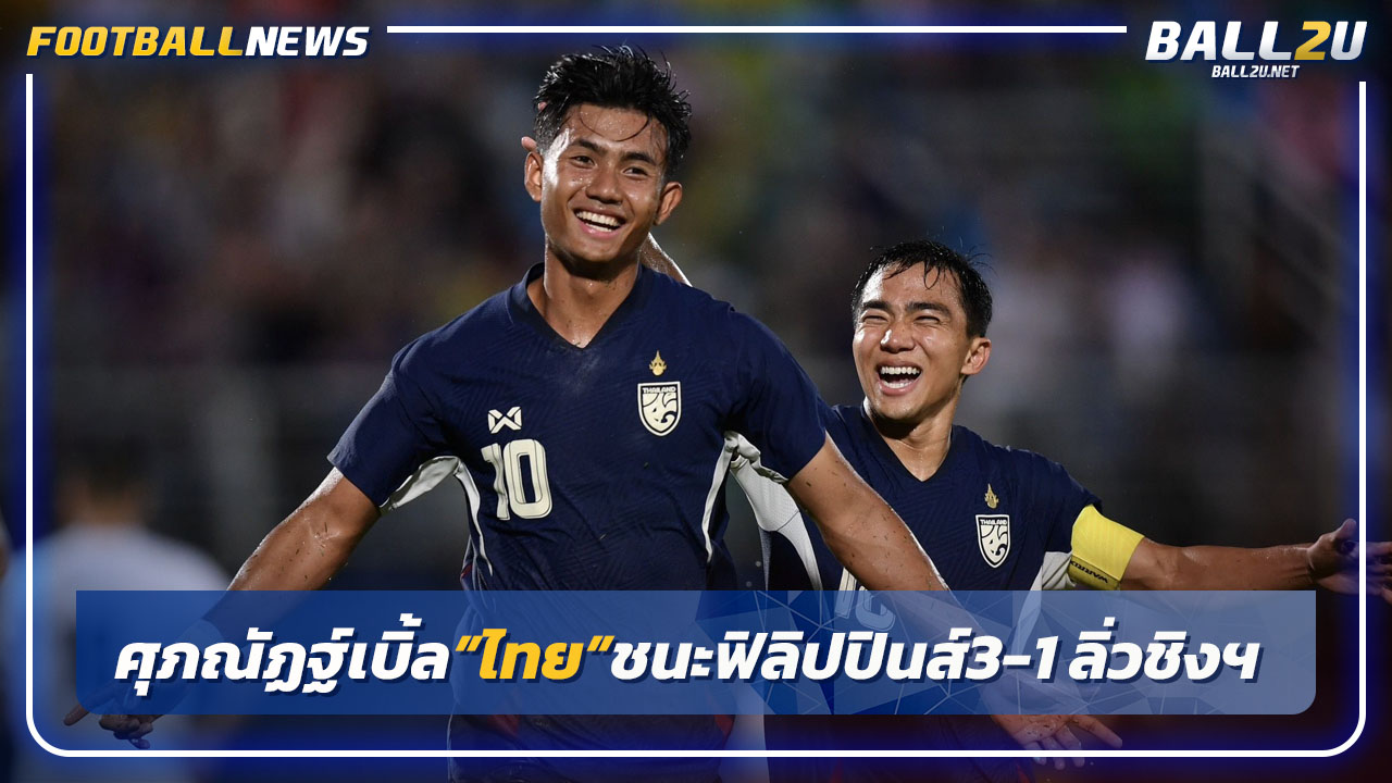 ศุภณัฏฐ์เบิ้ล!"ไทย"ชนะฟิลิปปินส์ 3-1 ลิ่วชิงคิงส์คัพบู๊ซีเรีย