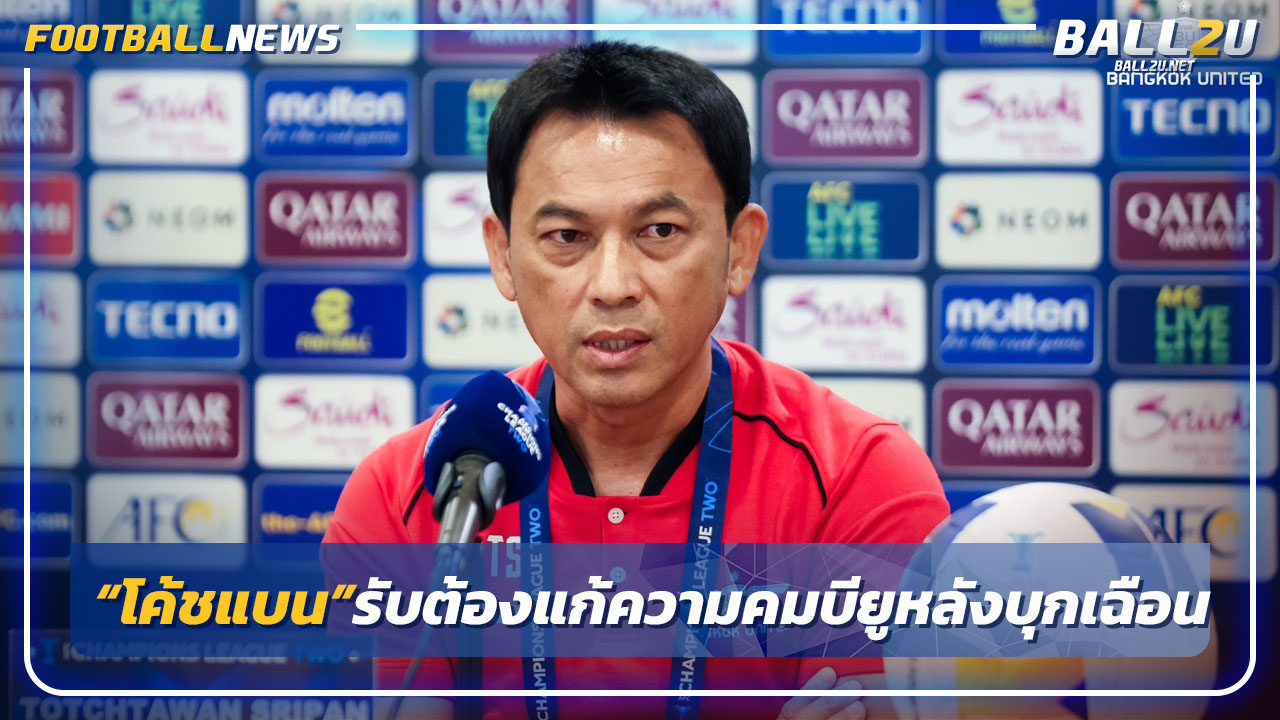 "โค้ชแบน"รับต้องแก้ความคมบียูหลังบุกเฉือนศึกACL2