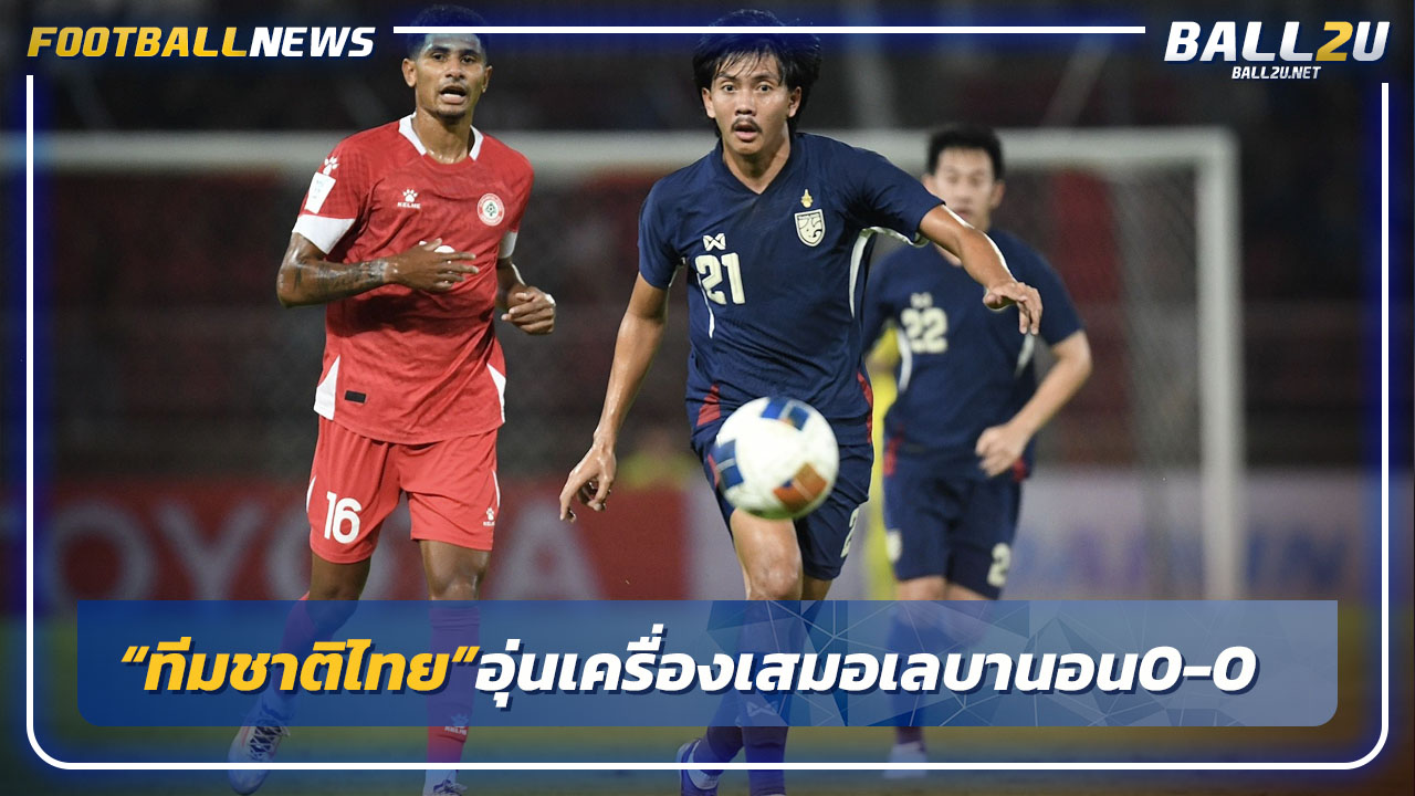 "ทีมชาติไทย"จบไม่คมเสมอเลบานอน 0-0 เกมอุ่นเครื่อง