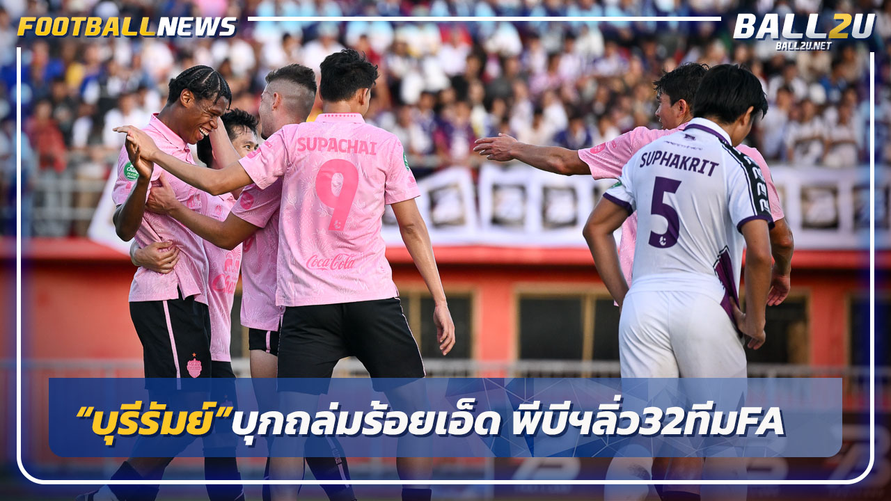 "บุรีรัมย์"บุกถล่มร้อยเอ็ด พีบีฯ4-0 ลิ่ว32ทีมช้างเอฟเอ 