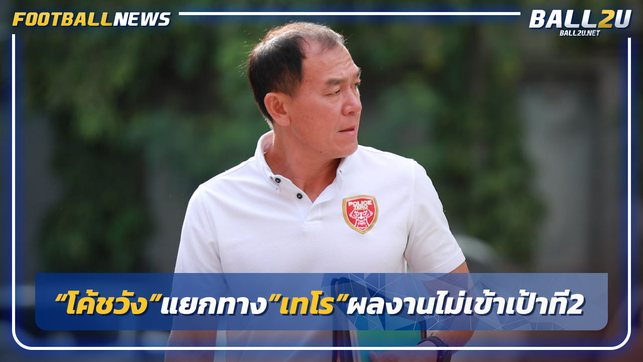 "โค้ชวัง"แยกทาง"เทโร"ผลงานไม่เข้าเป้าที2-จตุพรขัดตาทัพ