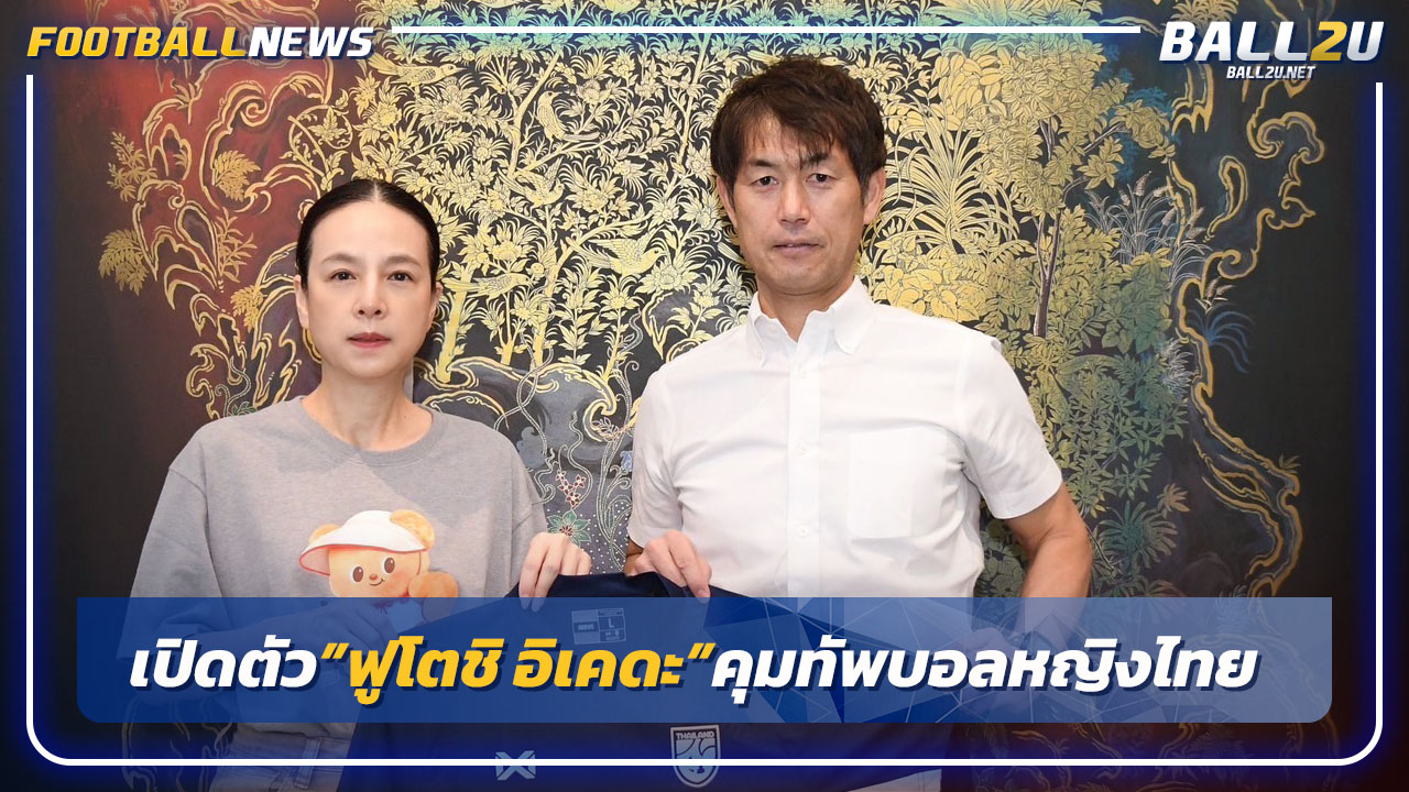 "สมาคมฯ"เปิดตัว"ฟูโตชิ อิเคดะ"คุมทัพบอลหญิงไทย