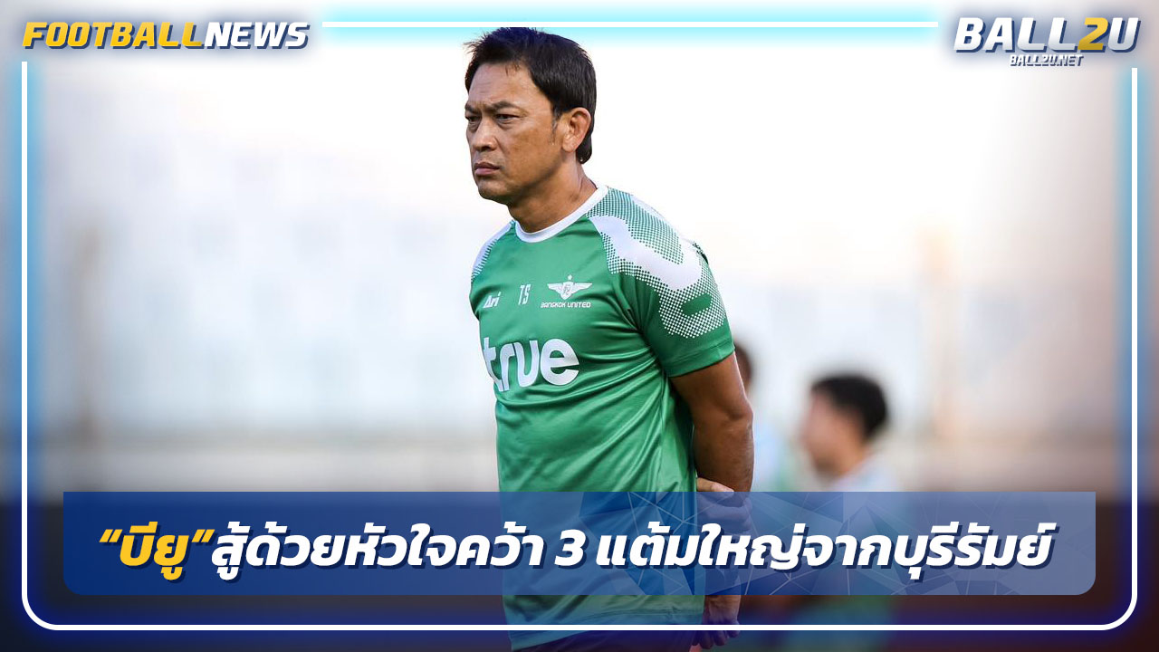 "โค้ชแบน"ชี้"บียู"สู้ด้วยหัวใจคว้า 3 แต้มใหญ่จากบุรีรัมย์