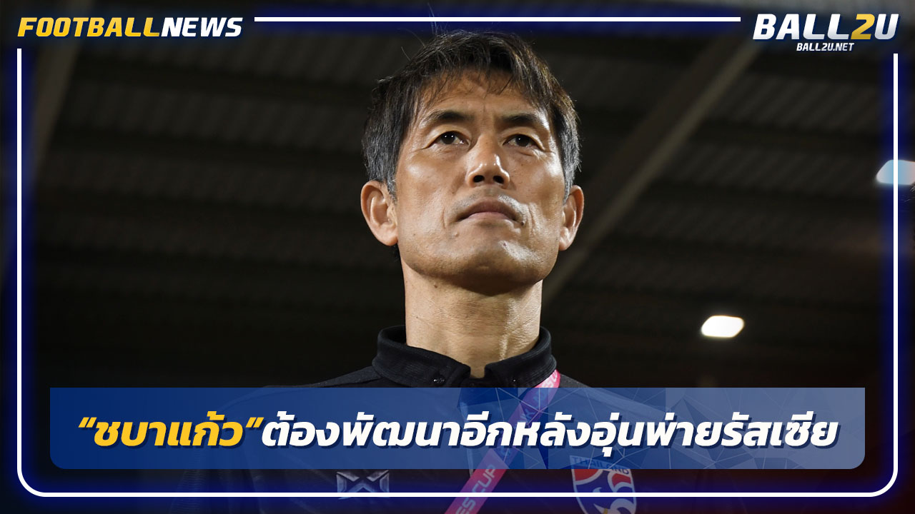 "อิเคดะ"รับบอลหญิงไทยต้องพัฒนาหลังอุ่นพ่ายรัสเซีย1-3