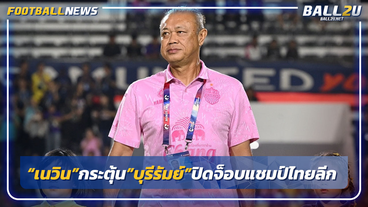 ดวลบีจี!"เนวิน"กระตุ้น"บุรีรัมย์"ปิดจ็อบแชมป์ไทยลีก