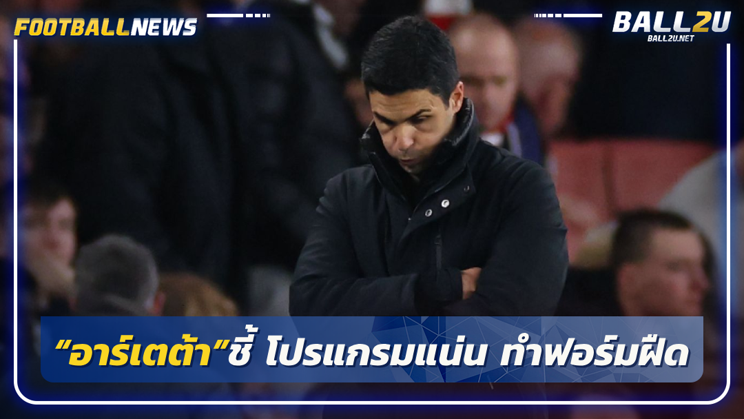 “อาร์เตต้า”ชี้ โปรแกรมแน่น ทำฟอร์มฝืด