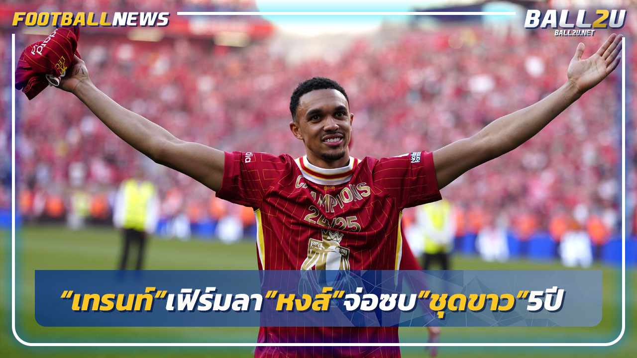 "เทรนท์"ประกาศลา"หงส์"จ่อซบ"มาดริด"สัญญา5ปี