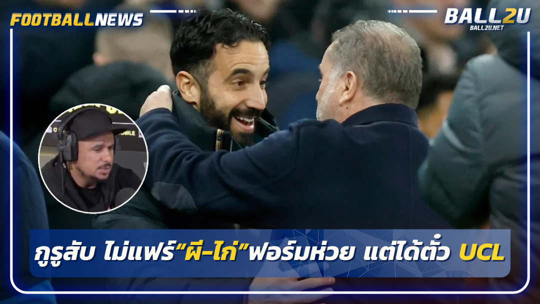 กูรูสับ ไม่แฟร์“ผี-ไก่”ฟอร์มห่วย แต่ได้ตั๋ว UCL