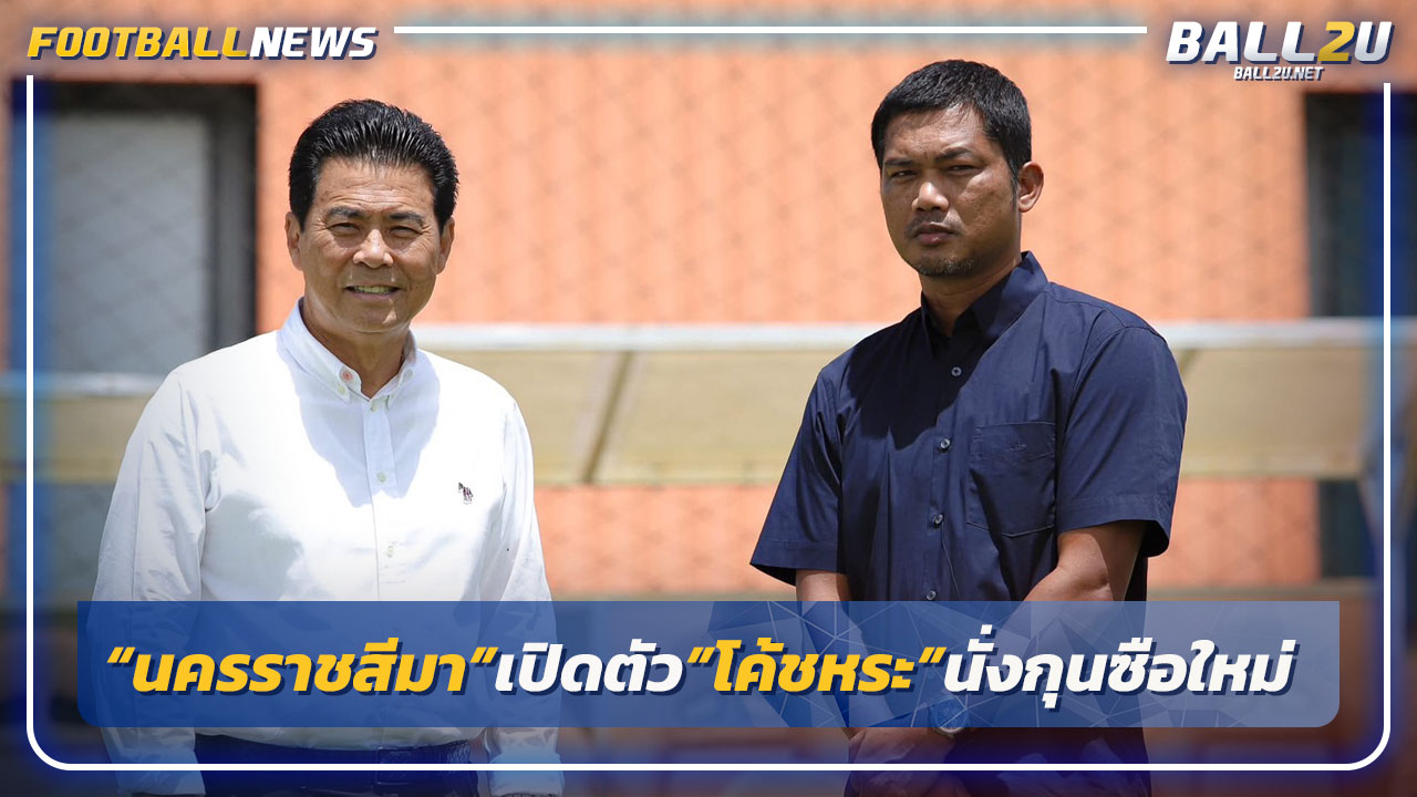 "นครราชสีมา"ตั้ง"โค้ชหระ"เป็นกุนซือคนใหม่