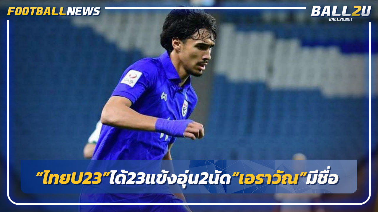 เอราวัณมีชื่อ!ไทยU23 ได้ 23 แข้งอุ่นฮ่องกง-ยูเออี มิ.ย.