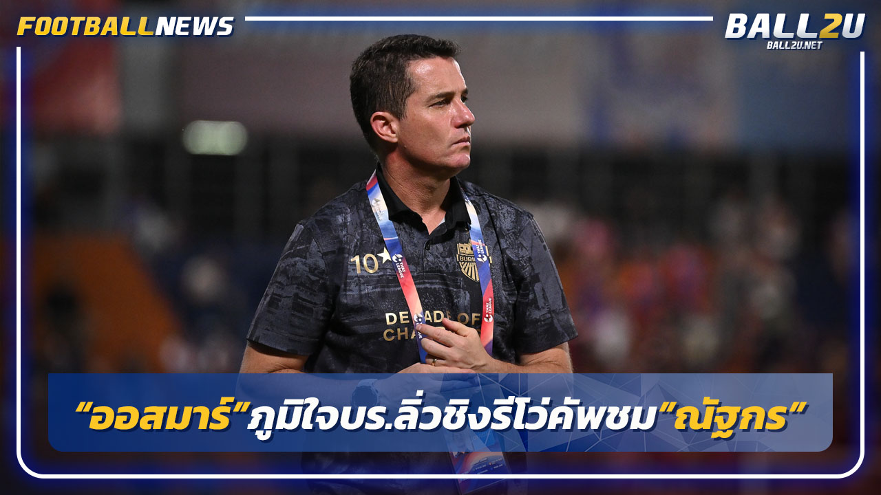 "ออสมาร์"ภูมิใจบุรีรัมย์เข้าชิงฯรีโว่คัพ-ชม"ณฐกร"