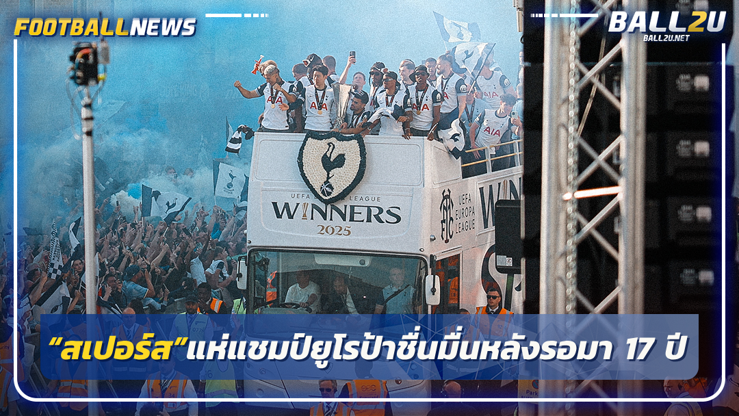 “สเปอร์ส”แห่แชมป์ยูโรป้าชื่นมื่นหลังรอมา 17 ปี