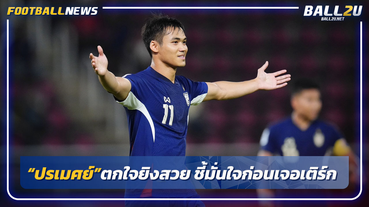 "ปรเมศย์"รับตกใจยิงสุดสวย-ชี้มั่นใจก่อนเจอเติร์กฯ