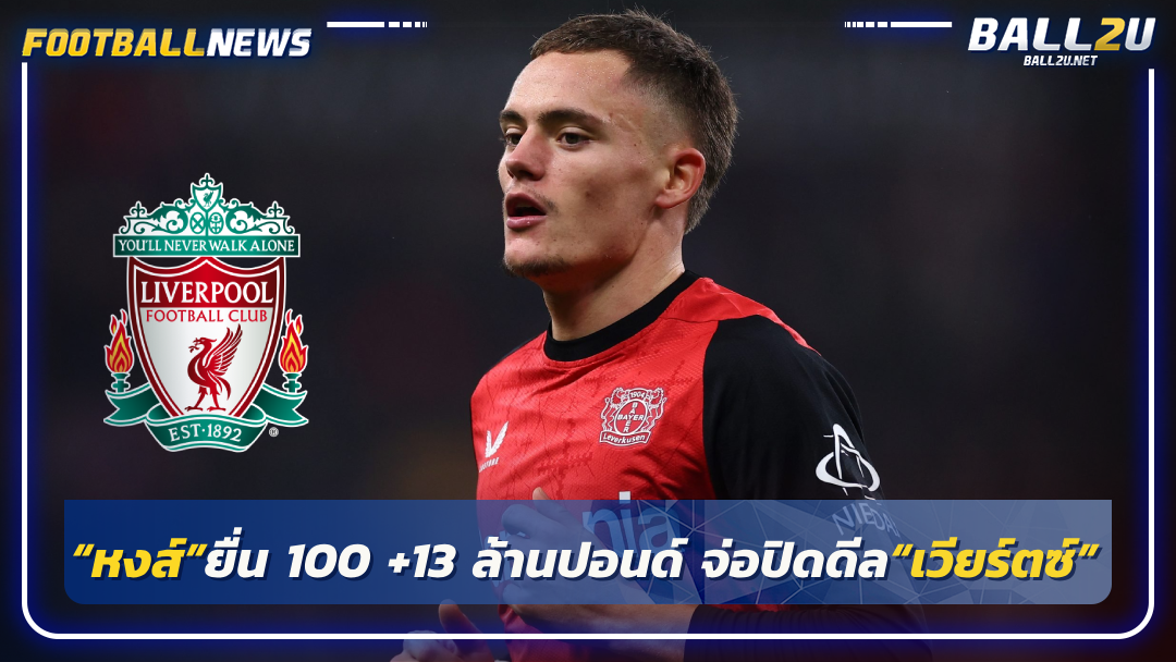 “หงส์”ยื่น 100 +13 ล้านปอนด์ จ่อปิดดีล“เวียร์ตซ์”